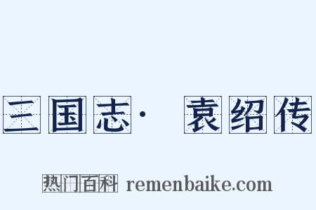 三国志·袁绍传是什么意思的图片